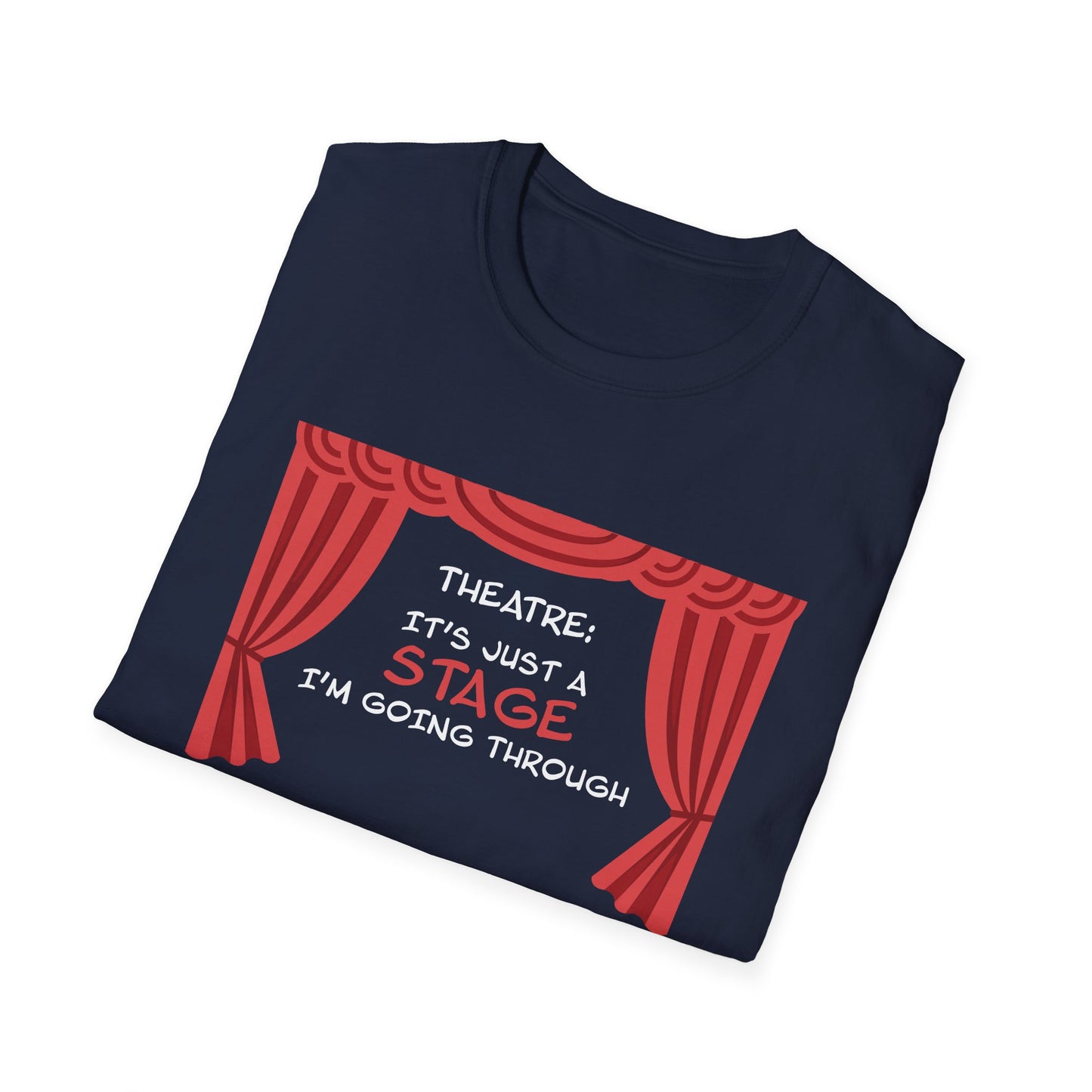 Theatre: It's Just a Stage I'm Going Through - Theatre Series - Unisex Softstyle T-Shirt
