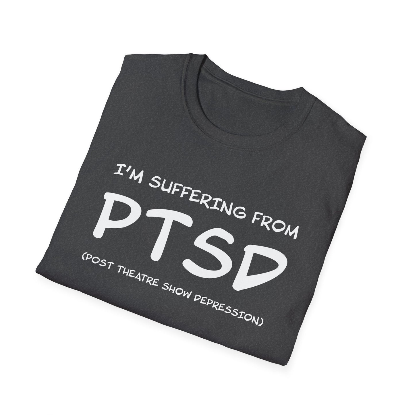 I'm Suffering From PTSD (Post Theatre Show Depression) - Theatre Series - Unisex Softstyle T-Shirt