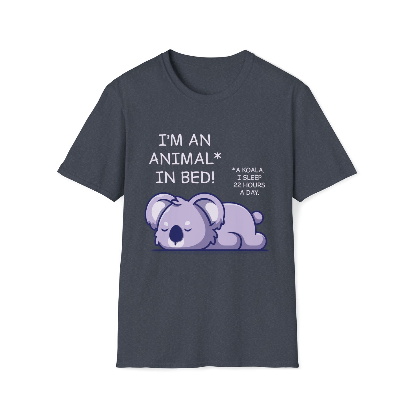 I'm an Animal in Bed! A Koala. I Sleep 22 Hours a Day - Unisex Softstyle T-Shirt