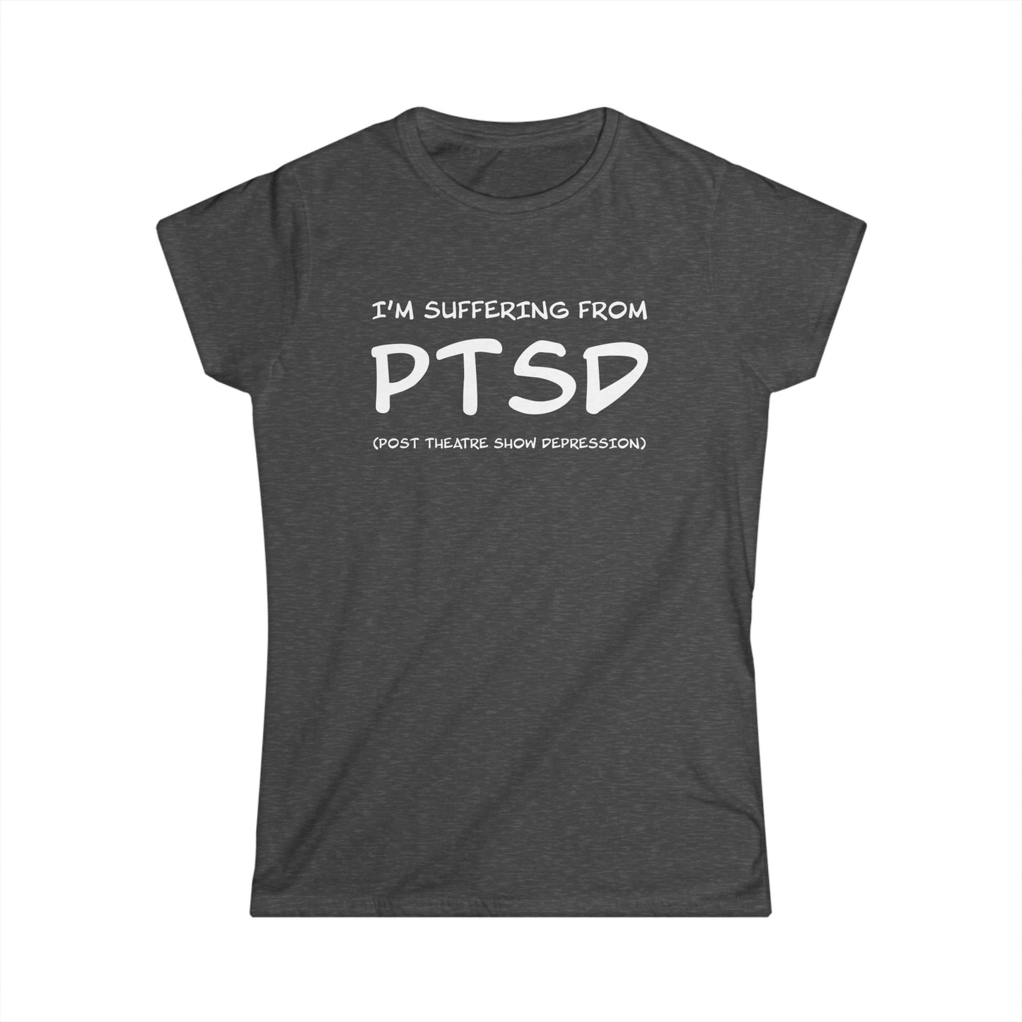 I'm Suffering From PTSD (Post Theatre Show Depression) - Theatre Series - Women's Softstyle Tee