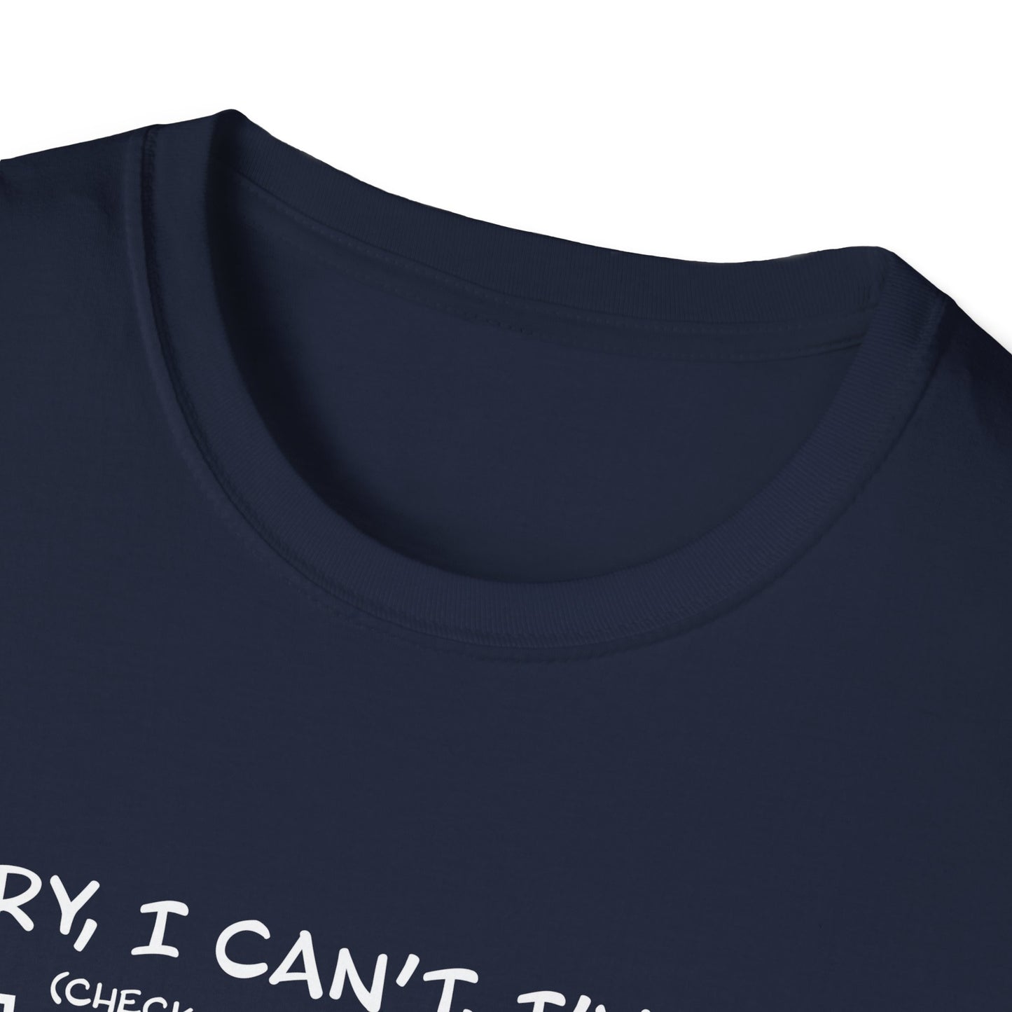 Sorry, I Can't, I've Got... - Theatre Series - Unisex Softstyle T-Shirt