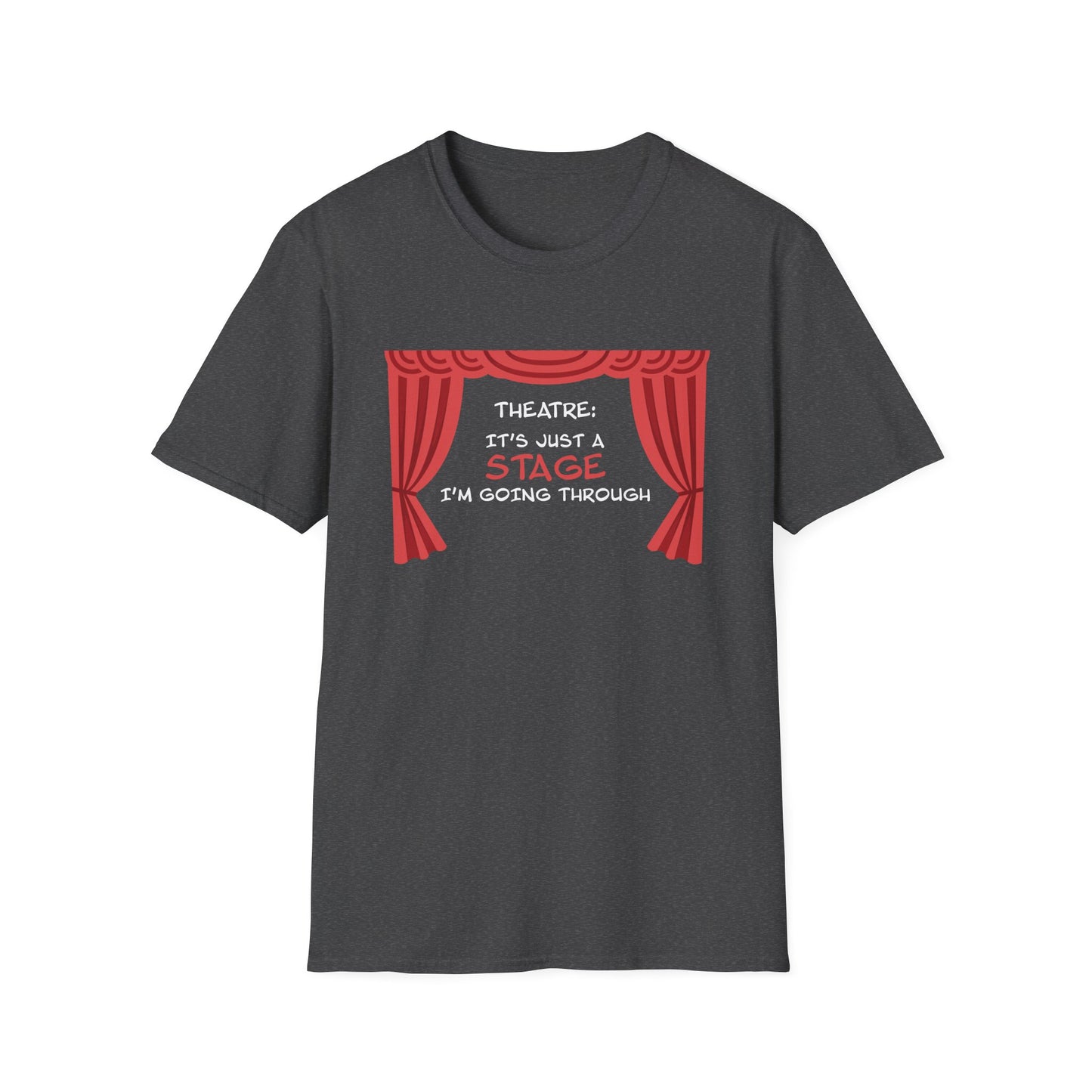 Theatre: It's Just a Stage I'm Going Through - Theatre Series - Unisex Softstyle T-Shirt