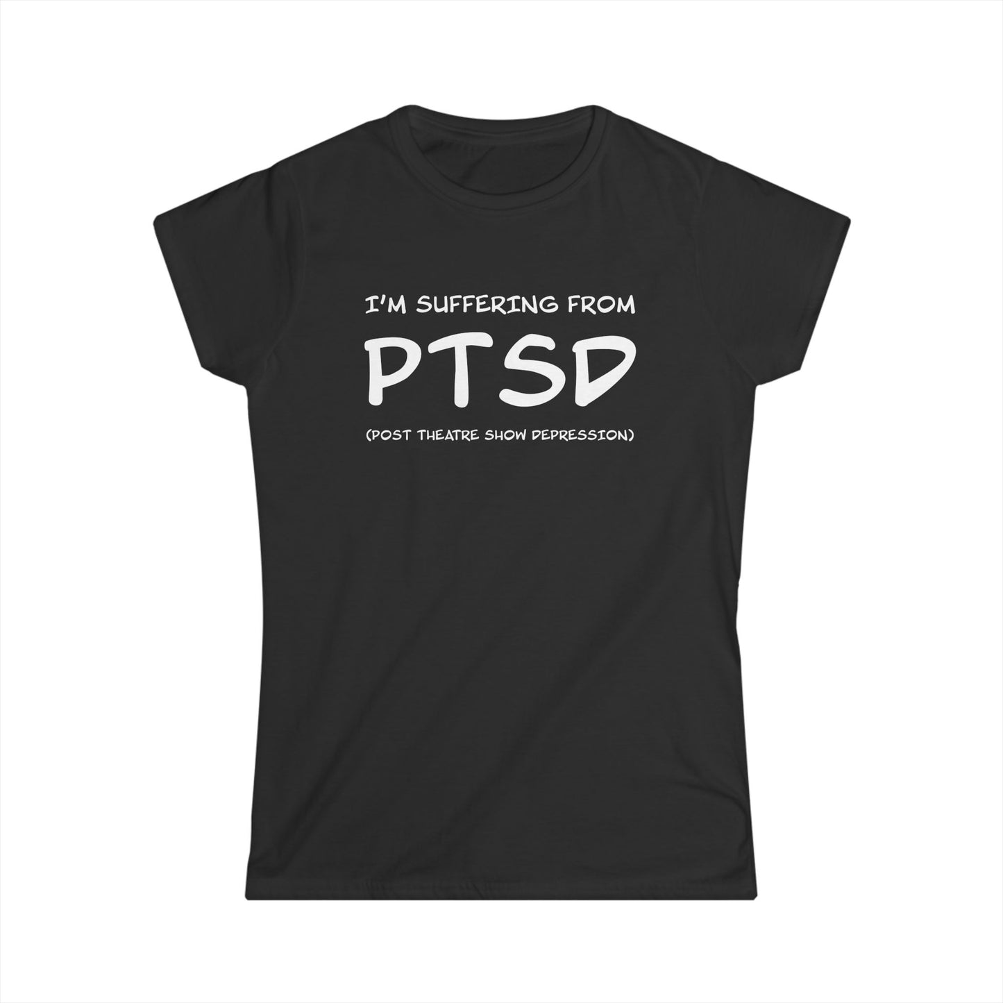I'm Suffering From PTSD (Post Theatre Show Depression) - Theatre Series - Women's Softstyle Tee