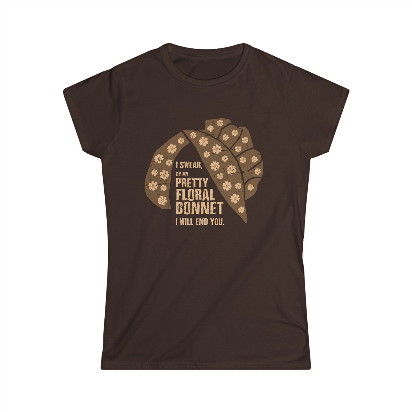 I Swear By My Pretty Floral Bonnet, I Will End You - Women's Softstyle Tee