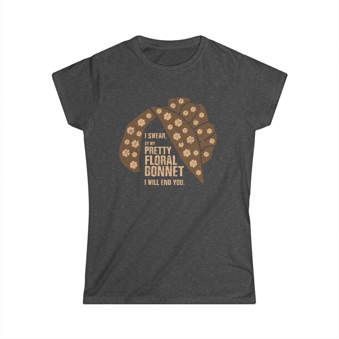I Swear By My Pretty Floral Bonnet, I Will End You - Women's Softstyle Tee
