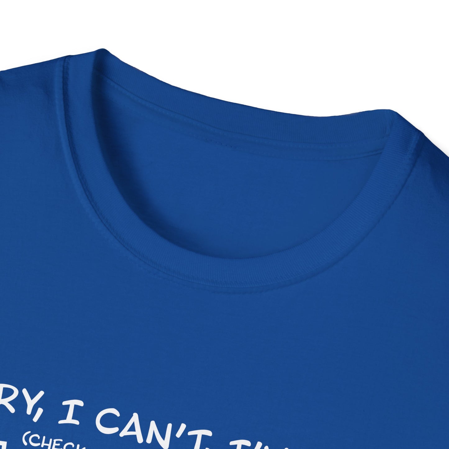 Sorry, I Can't, I've Got... - Theatre Series - Unisex Softstyle T-Shirt
