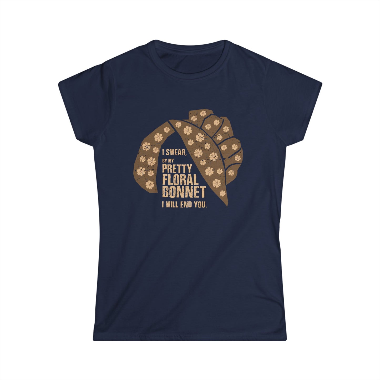 I Swear By My Pretty Floral Bonnet, I Will End You - Women's Softstyle Tee