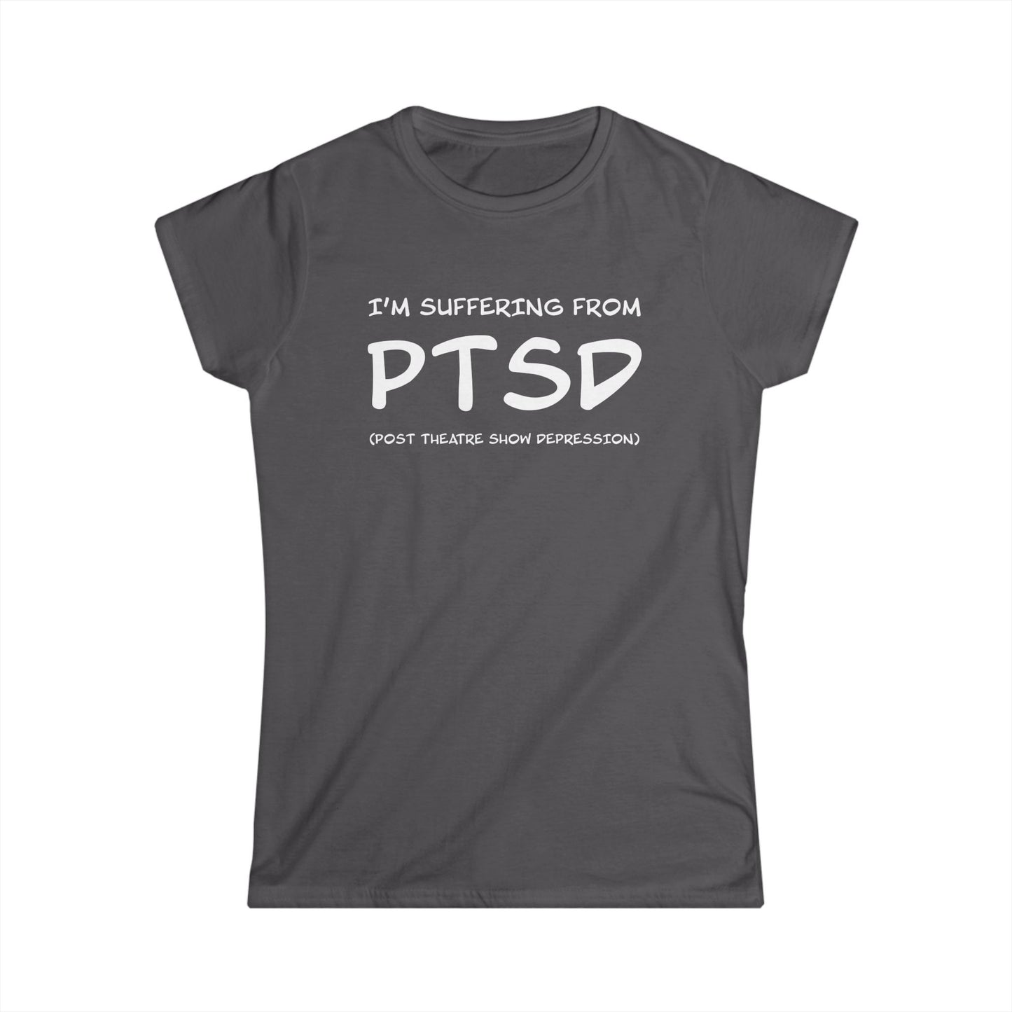 I'm Suffering From PTSD (Post Theatre Show Depression) - Theatre Series - Women's Softstyle Tee