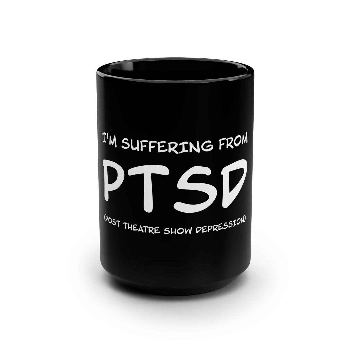I'm Suffering From PTSD (Post Theatre Show Depression) - Theatre Series - Black Mug, 15oz
