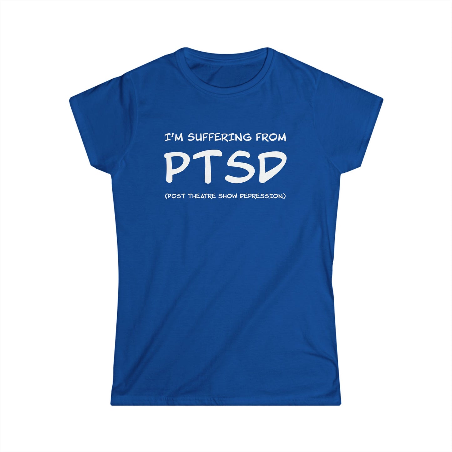I'm Suffering From PTSD (Post Theatre Show Depression) - Theatre Series - Women's Softstyle Tee