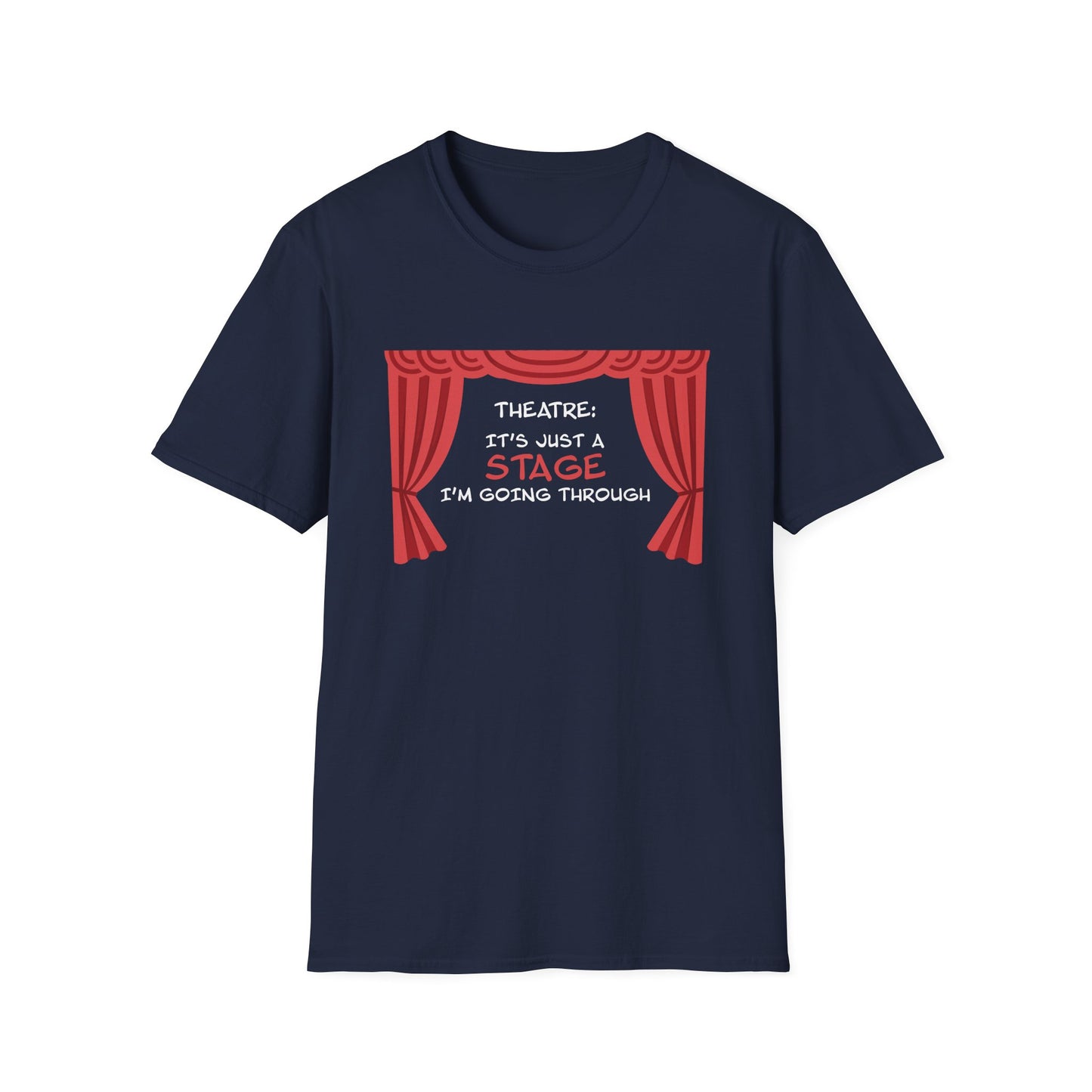 Theatre: It's Just a Stage I'm Going Through - Theatre Series - Unisex Softstyle T-Shirt