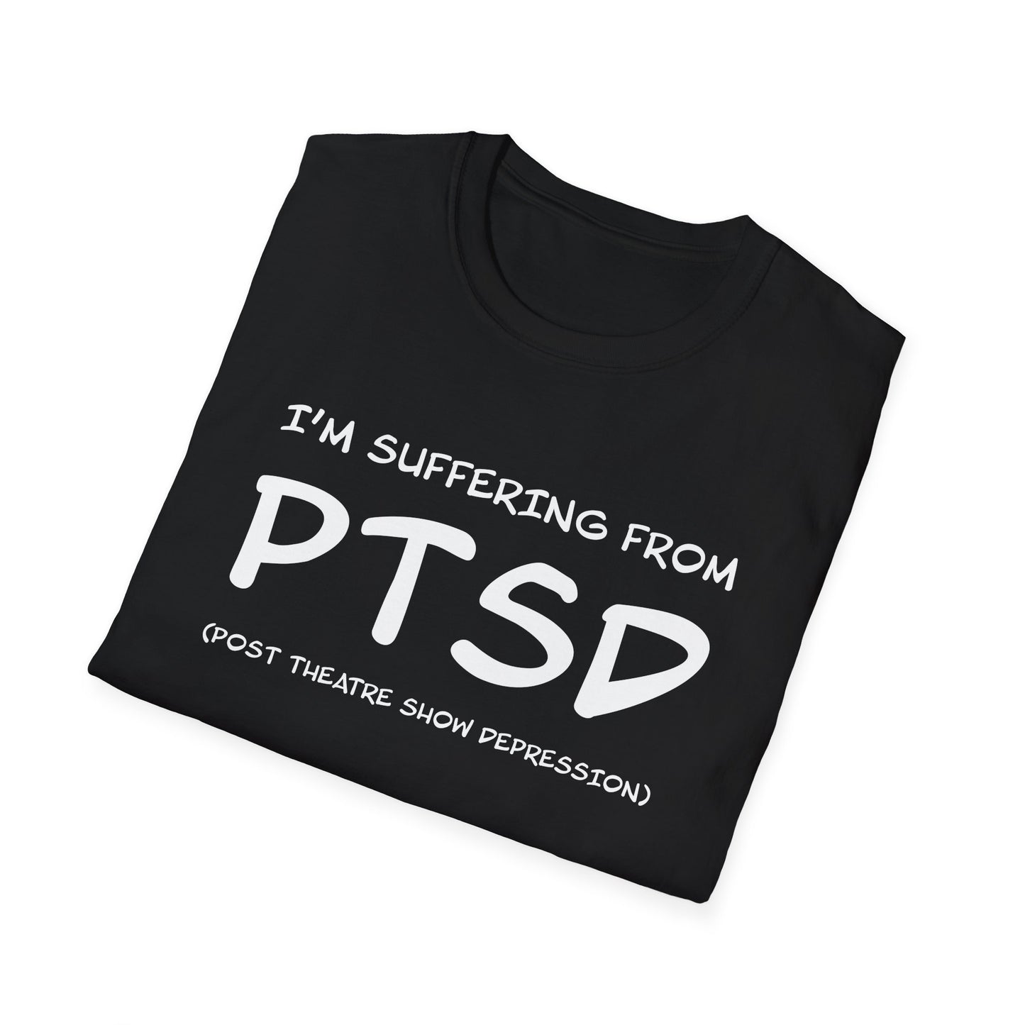 I'm Suffering From PTSD (Post Theatre Show Depression) - Theatre Series - Unisex Softstyle T-Shirt