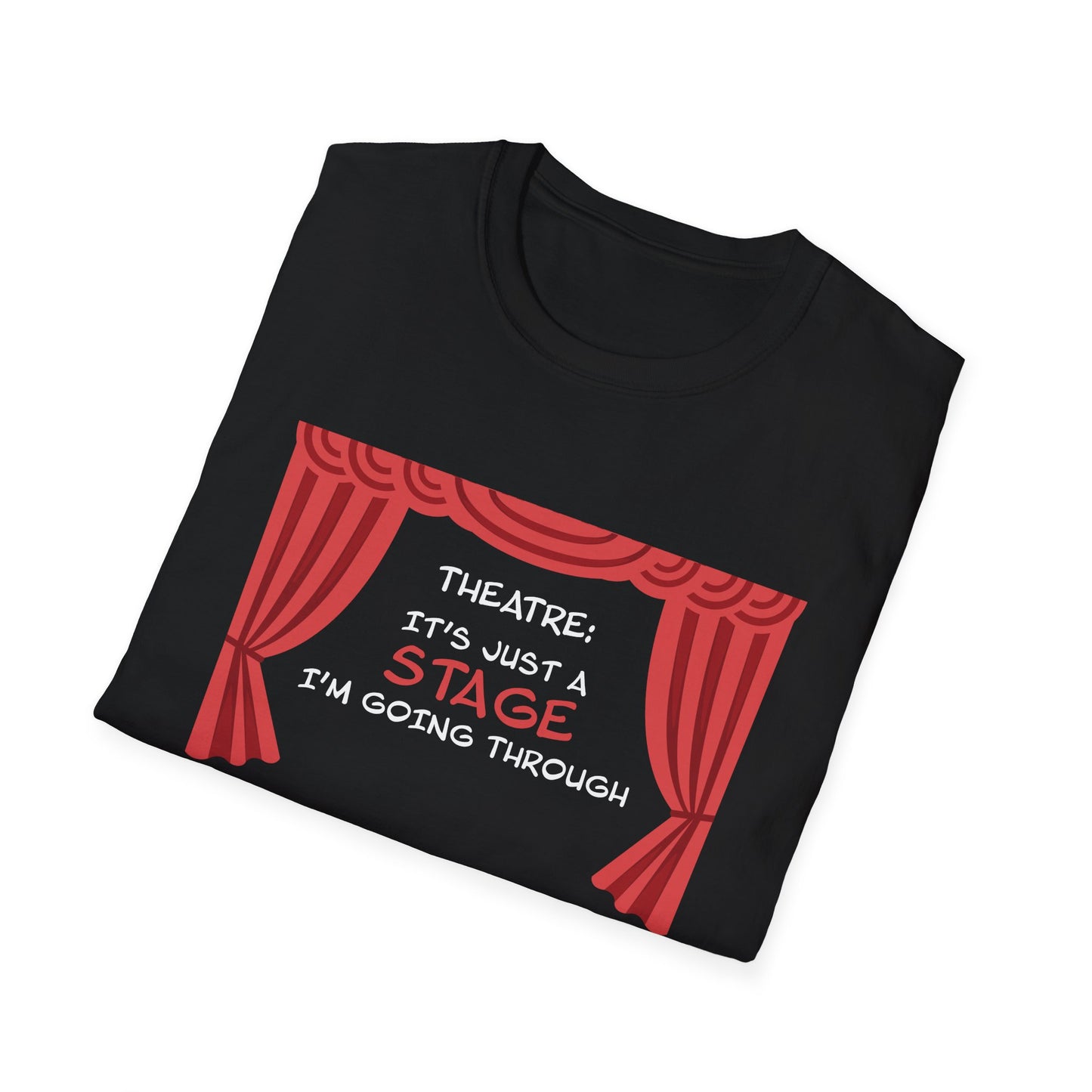 Theatre: It's Just a Stage I'm Going Through - Theatre Series - Unisex Softstyle T-Shirt