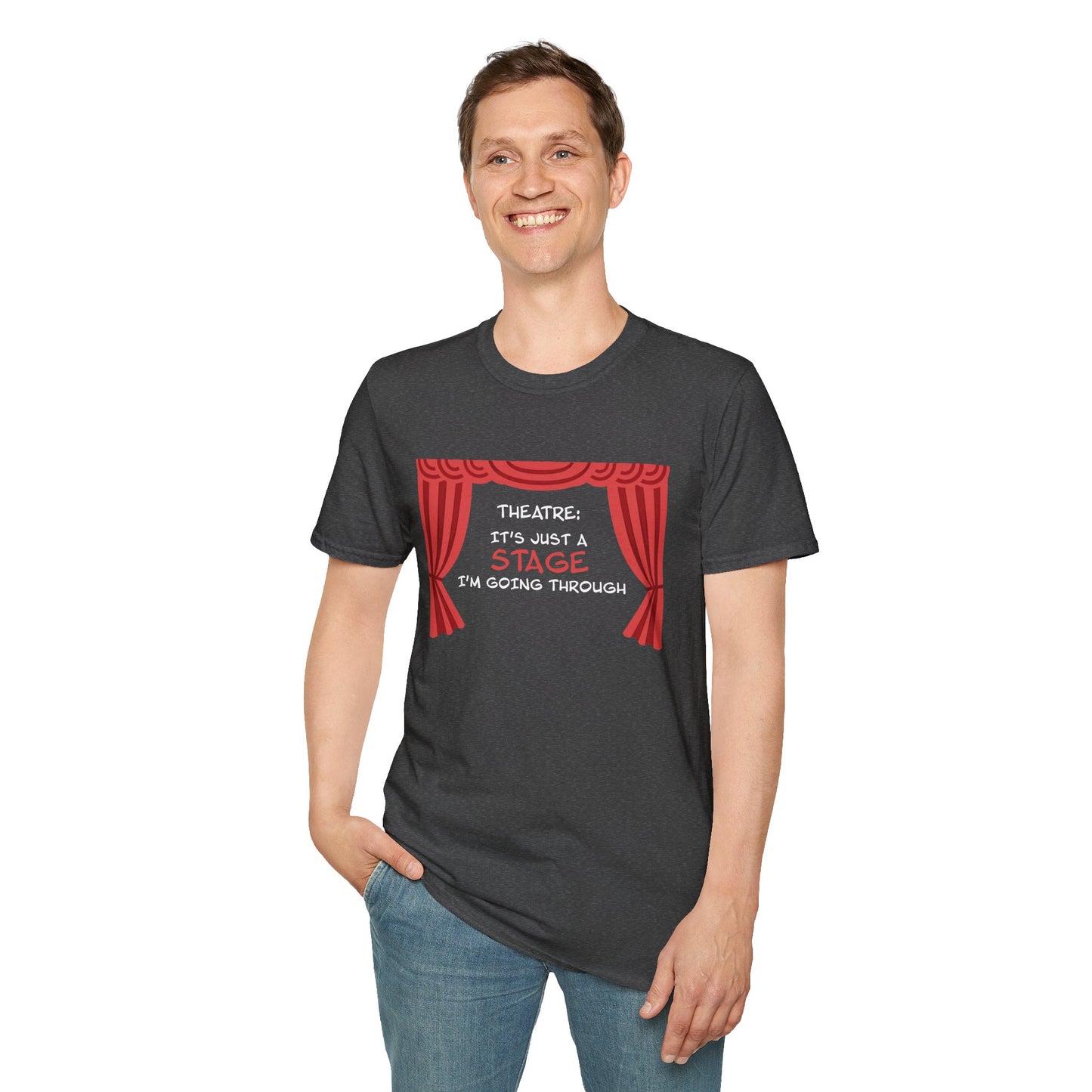 Theatre: It's Just a Stage I'm Going Through - Theatre Series - Unisex Softstyle T-Shirt